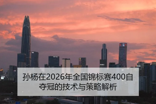 孙杨在2026年全国锦标赛400自夺冠的技术与策略解析